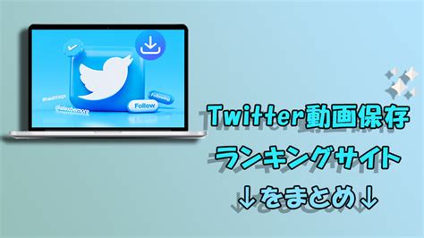 ツイッター動画保存ランキング|【2024年12月最新】Twitter動画保存ランキングサイトおススメ10選